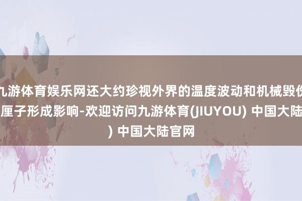 九游体育娱乐网还大约珍视外界的温度波动和机械毁伤对车厘子形成影响-欢迎访问九游体育(JIUYOU) 中国大陆官网