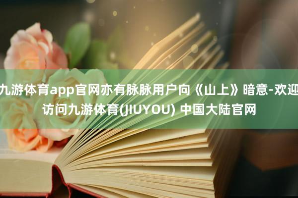九游体育app官网亦有脉脉用户向《山上》暗意-欢迎访问九游体育(JIUYOU) 中国大陆官网
