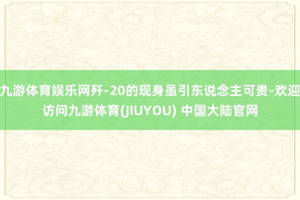 九游体育娱乐网歼-20的现身虽引东说念主可贵-欢迎访问九游体育(JIUYOU) 中国大陆官网