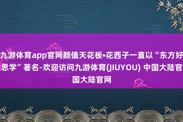 九游体育app官网颜值天花板•花西子一直以“东方好意思学”著名-欢迎访问九游体育(JIUYOU) 中国大陆官网