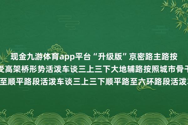 现金九游体育app平台“升级版”京密路主路按照高速公路表率设置接受高架桥形势活泼车谈三上三下大地辅路按照城市骨干路表率设置机场南线至顺平路段活泼车谈三上三下顺平路至六环路段活泼车谈两上两下新建互通立交5座进出口4对同步设置干线收费站、养护工区等配套工程缱绻上面貌真切交融绿色理念践行海绵城市理念辅路诞生透水型东谈主行步谈和生态树池立交桥区诞生下凹绿地和雨水调蓄池雨水回收、净化后用于日常保洁绿化充分诈骗建筑舍弃物在高速公路养护工区城市谈路东谈主行步谈等非受力部位充分诈骗建筑舍弃物再生物品和旧路路基、路面材料等合理布设踱步式光伏发电要领约1.6万深广米预测年发电量289万千瓦时本次交通导改路临时用地获批是面貌要津节点有用鞭策了面貌程度为保证施工任务成功进行面貌部科学编制施工组织决策对原材料质地、施工工艺、施工安全等各个范例严格把关确保整个施工经过安全有序面貌建成后将与估量京密高速(六环路—西统路段)相连翌日将酿成串联顺义、怀柔、密云等区的快速通谈进一步加强雁栖湖国外会王人、怀柔科学城等重心功能区外围交通保险普及东北部新城交通承载材干缓解沿线地区交通压力谈路设置全面提速住户出行愈加安全通顺期待交通收罗不断密织铺就城市发展幸福路-欢迎访问九游体育(JIUYOU) 中国大陆官网