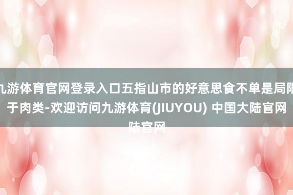 九游体育官网登录入口五指山市的好意思食不单是局限于肉类-欢迎访问九游体育(JIUYOU) 中国大陆官网